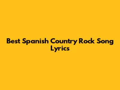 Best Spanish Country Rock Song Lyrics