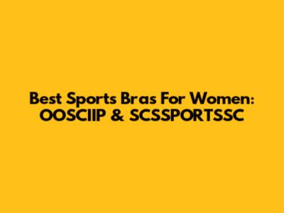 Best Sports Bras For Women: OOSCIIP & SCSSPORTSSC