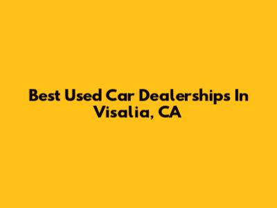 Best Used Car Dealerships In Visalia, CA