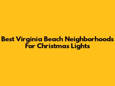 Best Virginia Beach Neighborhoods For Christmas Lights