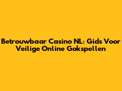 Betrouwbaar Casino NL: Gids Voor Veilige Online Gokspellen