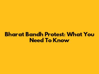Bharat Bandh Protest: What You Need To Know