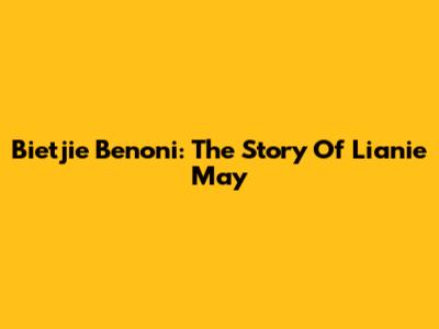 Bietjie Benoni: The Story Of Lianie May