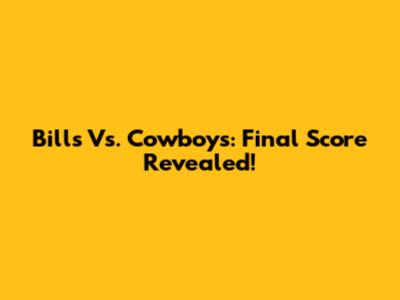 Bills Vs. Cowboys: Final Score Revealed!