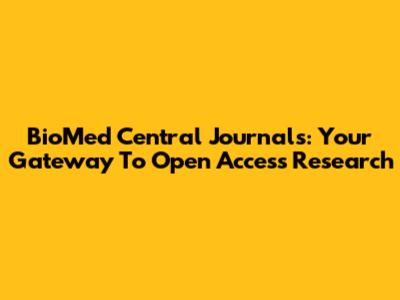 BioMed Central Journals: Your Gateway To Open Access Research