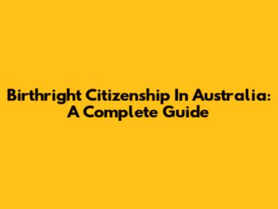 Birthright Citizenship In Australia: A Complete Guide
