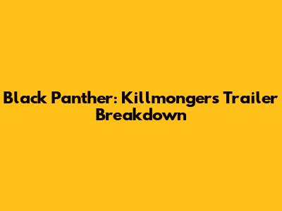 Black Panther: Killmonger's Trailer Breakdown
