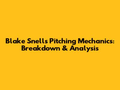 Blake Snell's Pitching Mechanics: Breakdown & Analysis