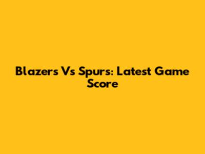 Blazers Vs Spurs: Latest Game Score