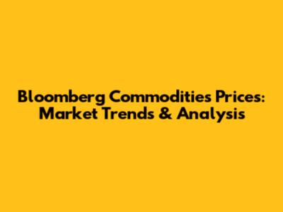 Bloomberg Commodities Prices: Market Trends & Analysis