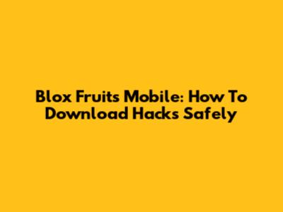 Blox Fruits Mobile: How To Download Hacks Safely