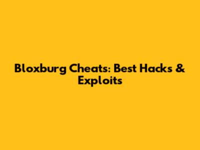 Bloxburg Cheats: Best Hacks & Exploits