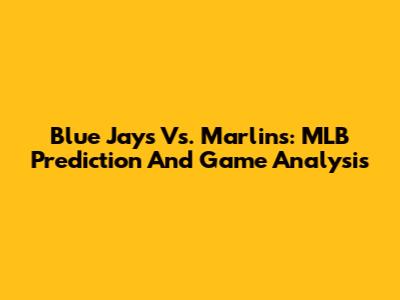 Blue Jays Vs. Marlins: MLB Prediction And Game Analysis