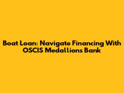 Boat Loan: Navigate Financing With OSCIS Medallions Bank