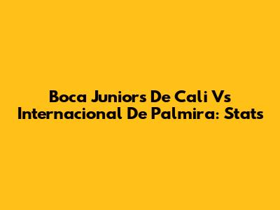 Boca Juniors De Cali Vs Internacional De Palmira: Stats