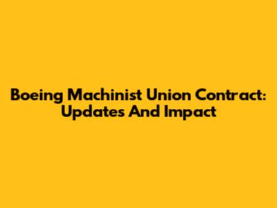 Boeing Machinist Union Contract: Updates And Impact