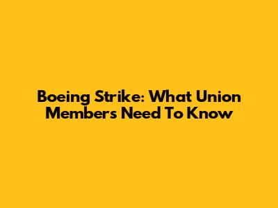 Boeing Strike: What Union Members Need To Know