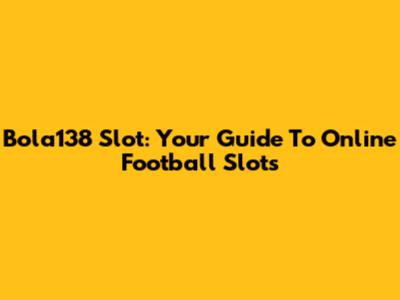 Bola138 Slot: Your Guide To Online Football Slots