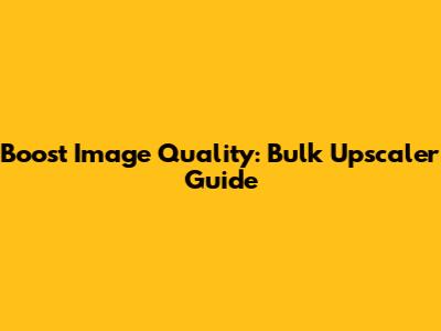 Boost Image Quality: Bulk Upscaler Guide