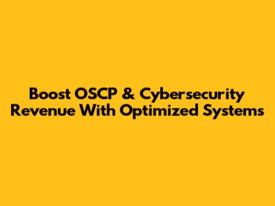 Boost OSCP & Cybersecurity Revenue With Optimized Systems
