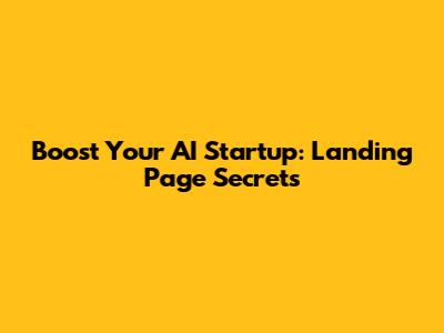 Boost Your AI Startup: Landing Page Secrets