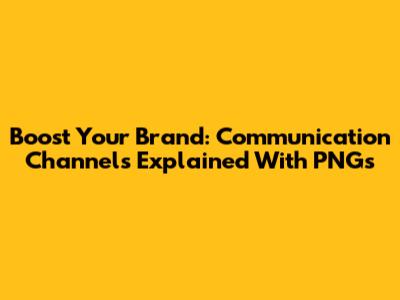 Boost Your Brand: Communication Channels Explained With PNGs