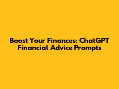 Boost Your Finances: ChatGPT Financial Advice Prompts