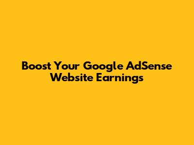 Boost Your Google AdSense Website Earnings
