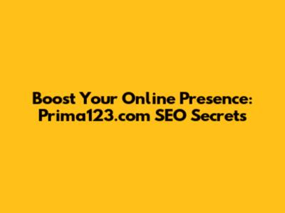 Boost Your Online Presence: Prima123.com SEO Secrets