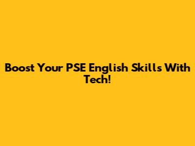 Boost Your PSE English Skills With Tech!