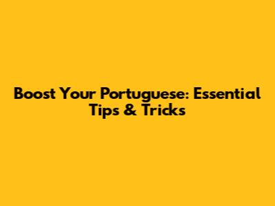 Boost Your Portuguese: Essential Tips & Tricks
