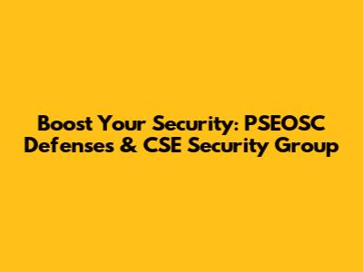Boost Your Security: PSEOSC Defenses & CSE Security Group