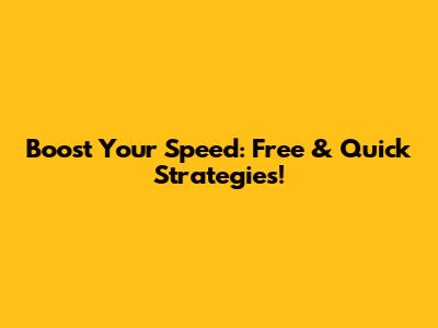 Boost Your Speed: Free & Quick Strategies!
