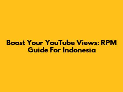 Boost Your YouTube Views: RPM Guide For Indonesia