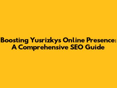 Boosting Yusrizky's Online Presence: A Comprehensive SEO Guide
