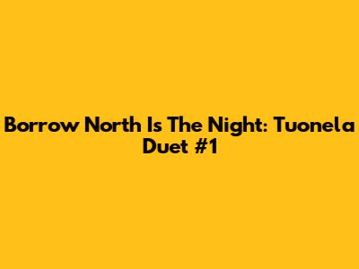 Borrow North Is The Night: Tuonela Duet #1