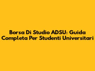 Borsa Di Studio ADSU: Guida Completa Per Studenti Universitari