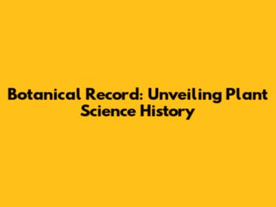Botanical Record: Unveiling Plant Science History