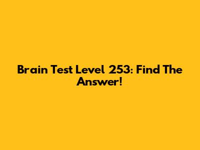Brain Test Level 253: Find The Answer!