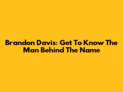 Brandon Davis: Get To Know The Man Behind The Name