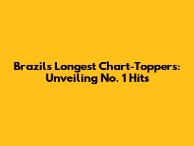 Brazil's Longest Chart-Toppers: Unveiling No. 1 Hits