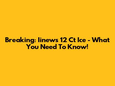 Breaking: Iinews 12 Ct Ice - What You Need To Know!