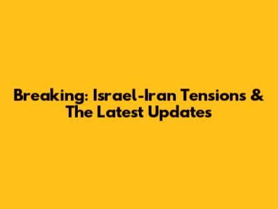 Breaking: Israel-Iran Tensions & The Latest Updates