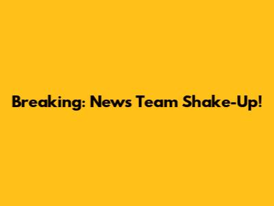 Breaking: News Team Shake-Up!