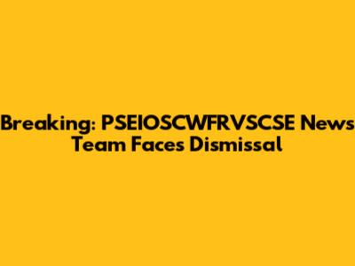 Breaking: PSEIOSCWFRVSCSE News Team Faces Dismissal