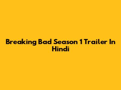 Breaking Bad Season 1 Trailer In Hindi