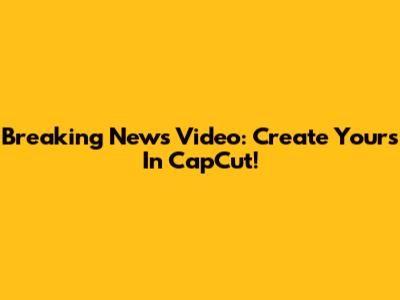 Breaking News Video: Create Yours In CapCut!