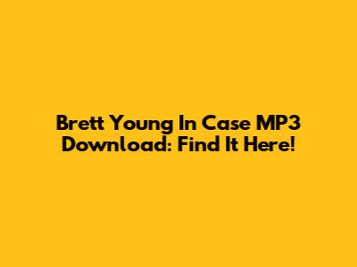 Brett Young In Case MP3 Download: Find It Here!