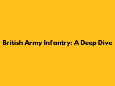 British Army Infantry: A Deep Dive