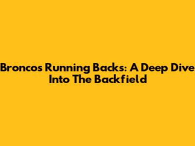 Broncos Running Backs: A Deep Dive Into The Backfield
